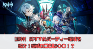 【原神】おすすめパーティー編成を紹介！編成のコツは〇〇！